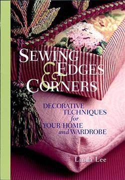 Sewing edges and corners : decorative techniques for your home and wardrobe / Linda Lee.