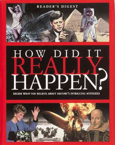 How did it really happen? : [decide what you believe about history's intriguing mysteries] / Reader's Digest.