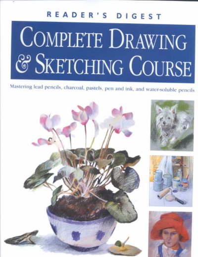 Reader's digest complete drawing & sketching course : mastering lead pencils, charcoal, pastels, pen and ink, and water-soluble pencils / course developed by Stan Smith.