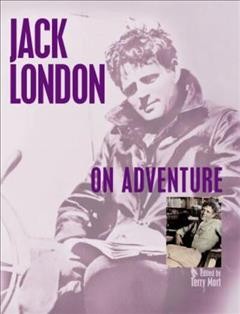 Jack London on adventure / Jack London ; edited and with an introduction by Terry Mort.