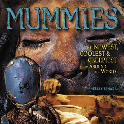 Mummies : the newest, coolest & creepiest from around the world / Shelley Tanaka ; archaeological consultation by Paul Bahn.