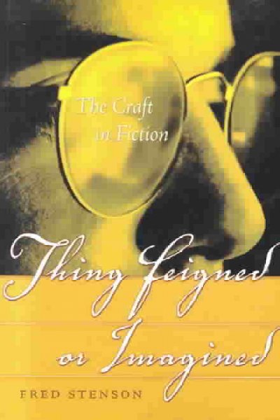 Thing feigned or imagined : the craft in fiction / Fred Stenson.