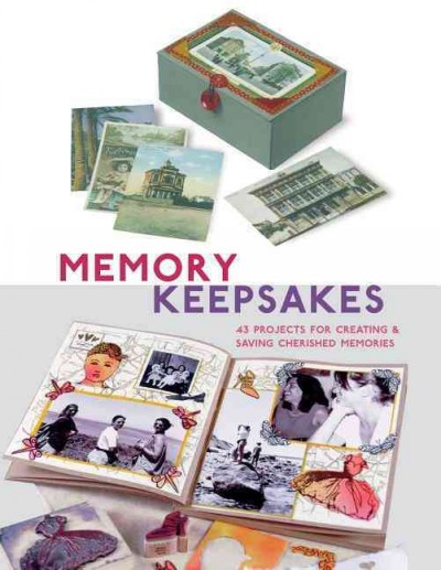 Memory keepsakes : 43 projects for creating and saving cherished memories.