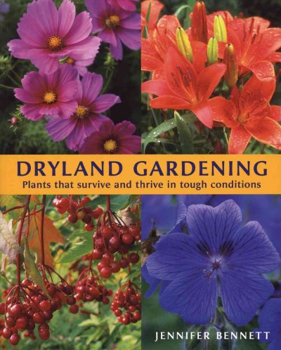 Dryland gardening : plants that survive and thrive in tough conditions / Jennifer Bennett.