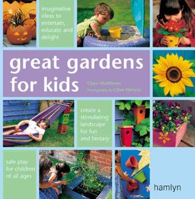 Great gardens for kids / Clare Matthews ; photographs by Clive Nichols.