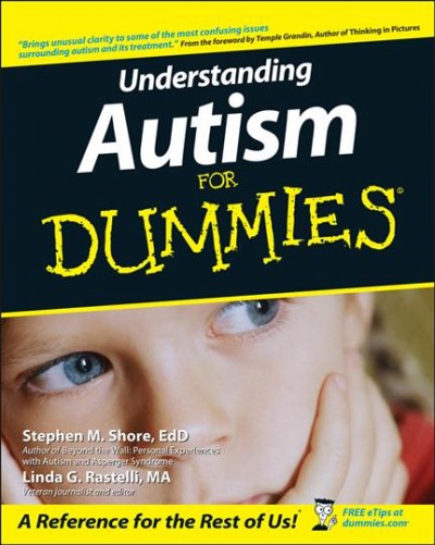 Understanding autism for dummies / by Stephen M. Shore and Linda G. Rastelli ; foreward by Temple Grandin.