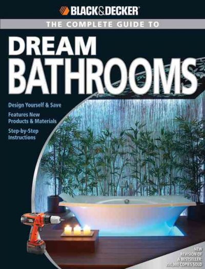 The complete guide to dream bathrooms : design yourself & save : features new products & materials : step-by-step instructions / [created by the editors of Creative Publishing International, Inc., in cooperation with Black & Decker].