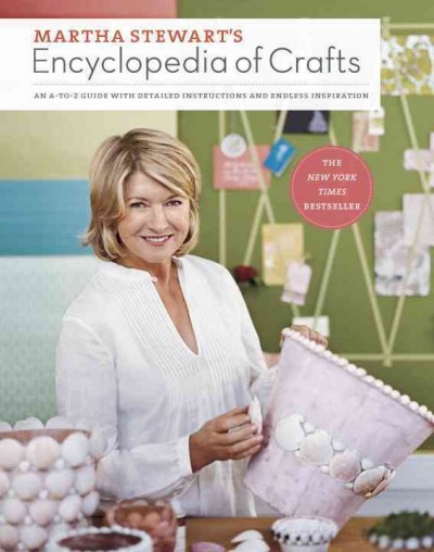 Martha Stewart's encyclopedia of crafts : an A-to-Z guide with detailed instructions and endless inspiration / by the editors of Martha Stewart living.