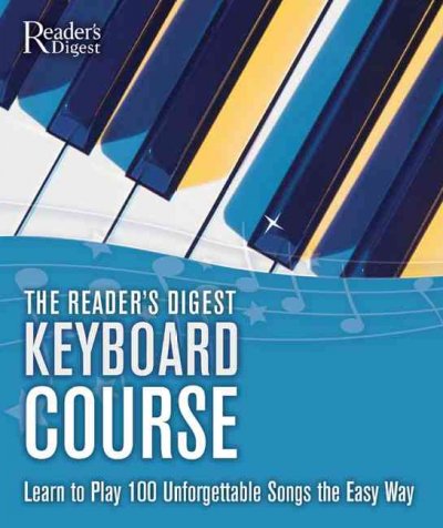 The Reader's digest keyboard course : learn to play 100 unforgettable songs the easy way.