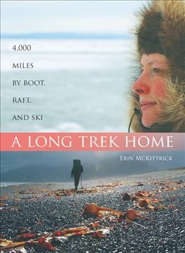 A long trek home : 4000 miles by boot, raft, and ski / Erin McKittrick.