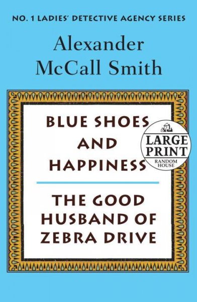 Blue shoes and happiness ; and, The good husband of Zebra Drive : two complete novels [text (large print)] / Alexander McCall Smith.