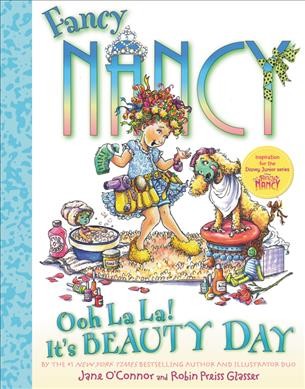 Fancy Nancy. Ooh la la! : it's beauty day / written by Jane O'Connor ; illustrated by Robin Preiss Glasser.