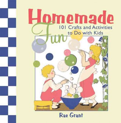 Homemade fun : 101 crafts and activities to do with kids / Rae Grant.