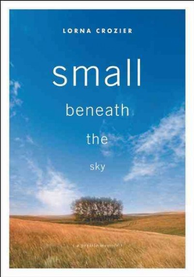 Small beneath the sky : a prairie memoir / Lorna Crozier.