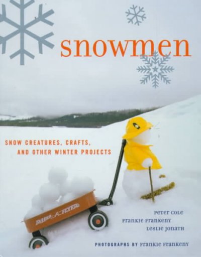 Snowmen : snow creatures, crafts, and other winter projects / by Peter Cole, Frankie Frankeny, and Leslie Jonath ; photographs by Frankie Frankeny.