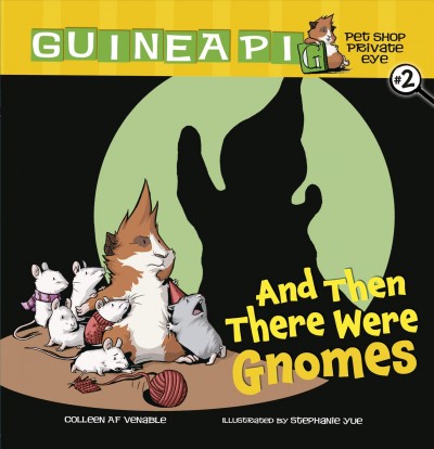 Guinea PIG, pet shop private eye. #2, And then there were gnomes / Colleen AF Venable ; illustrated by Stephanie Yue ; [coloring by Hi-Fi Design ; lettering by Zack Giallongo] 