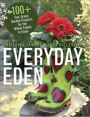Everyday Eden : 100+ fun, green projects for the whole family to enjoy / Christina Symons & John Gillespie.