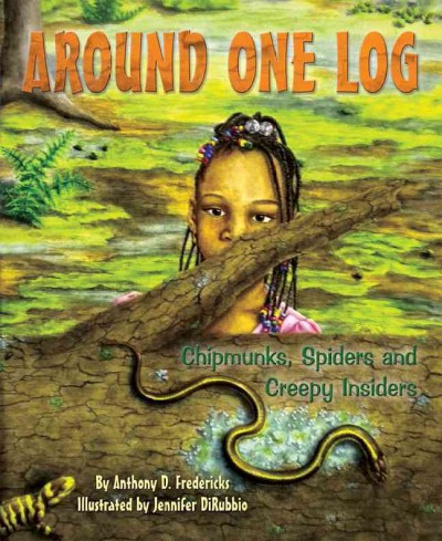 Around one log : chipmunks, spiders, and creepy insiders / by Anthony D. Fredericks ; illustrated by Jennifer DiRubbio.