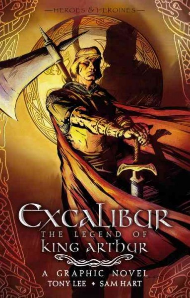 Excalibur : the legend of King Arthur, a graphic novel / written by Tony Lee ; illustrated, colored, and lettered by Sam Hart.