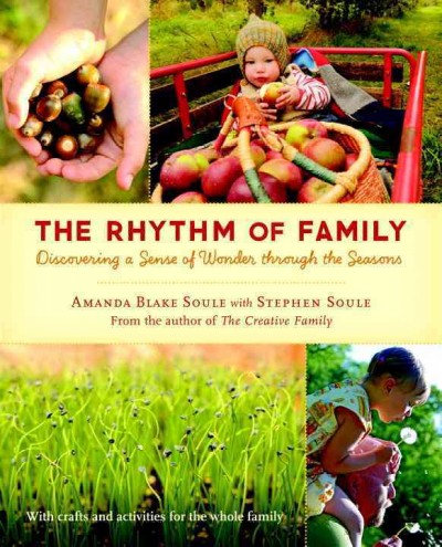 The rhythm of family : discovering a sense of wonder through the seasons / Amanda Blake Soule, with Stephen Soule.