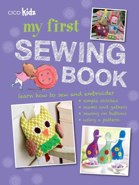My first sewing book : 35 easy and fun projects for children aged 7 years old + / edited by Susan Akass.