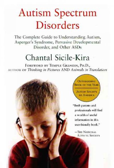 Autism spectrum disorders : the complete guide to understanding autism, Asperger's syndrome, pervasive developmental disorder, and other ASDs / Chantal Sicile-Kira.