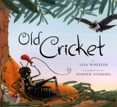 Old Cricket / Lisa Wheeler ; illustrations by Ponder Goembel.