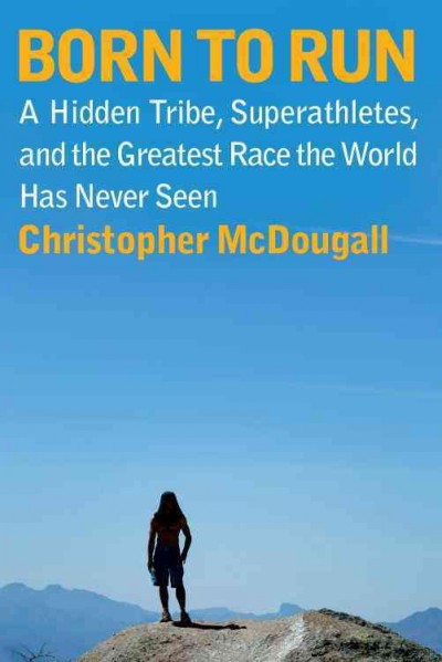 Born to run [electronic resource] : a hidden tribe, superathletes, and the greatest race the world has never seen / Christopher McDougall.