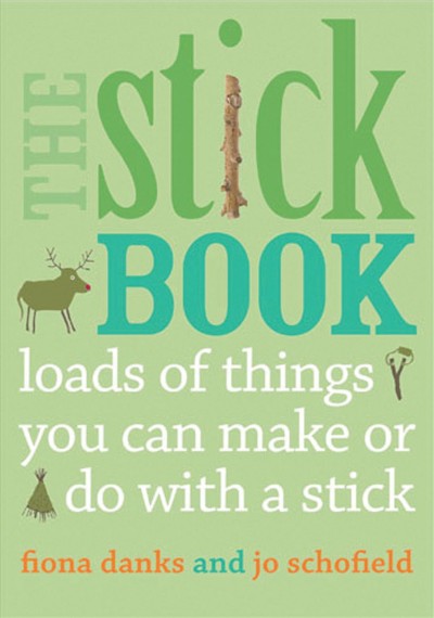 The stick book : loads of things you can make or do with a stick / Jo Schofield and Fiona Danks.
