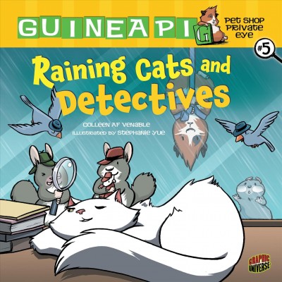 Guinea Pig pet shop private eye.  #5,  Raining cats and detectives / story by Colleen AF Venable ; art by Stephanie Yue ; colouring by Hi-Fi Design ; lettering by Grace Lu.