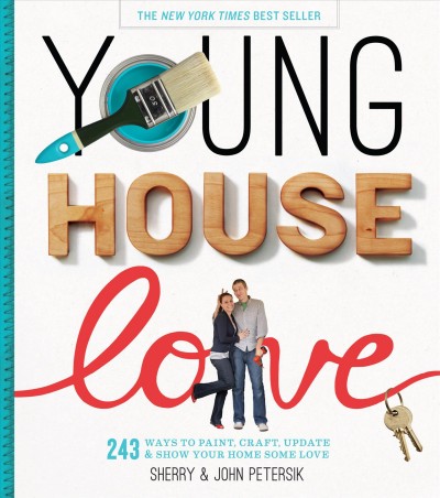 Young house love : 243 ways to paint, craft, update & show your home some love / Sherry & John Petersik.