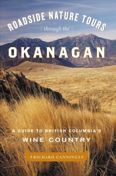 Roadside nature tours through the Okanagan [electronic resource] : a guide to British Columbia's wine country / Richard Cannings.