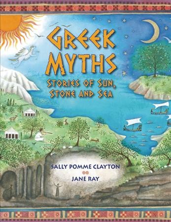 Greek myths : stories of sun, stone, and sea / Sally Pomme Clayton ; illustrated by Jan Ray.