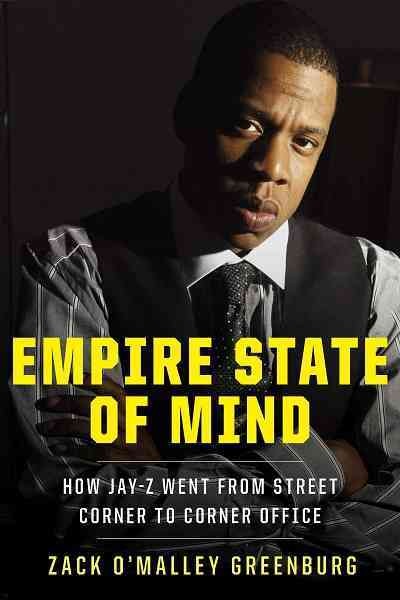 Empire state of mind [electronic resource] : how Jay-Z went from street corner to corner office / Zack O'Malley Greenburg.