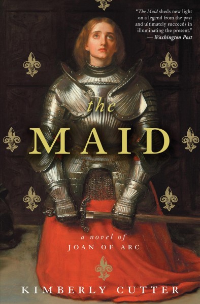 The maid [electronic resource] : a novel of Joan of Arc / Kimberly Cutter.