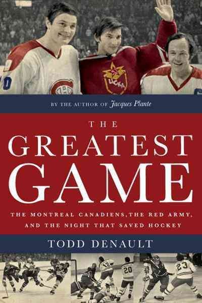 The greatest game [electronic resource] : the Montreal Canadiens, the Red Army, and the night that saved hockey / Todd Denault.