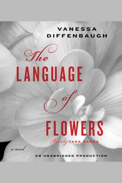 The language of flowers [electronic resource] : [a novel] / Vanessa Diffenbaugh.