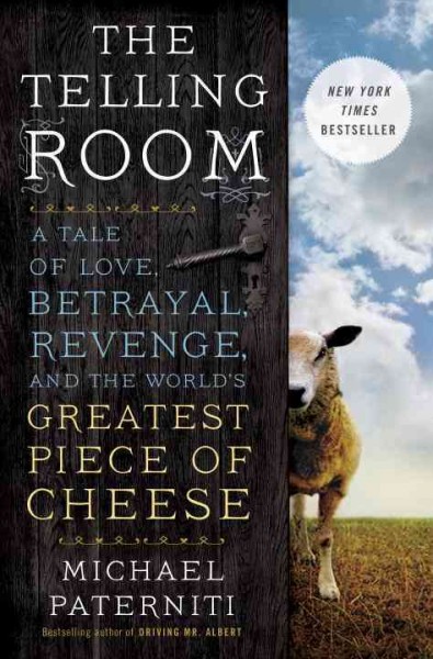 The telling room : a tale of love, betrayal, revenge, and the world's greatest piece of cheese / Michael Paterniti.
