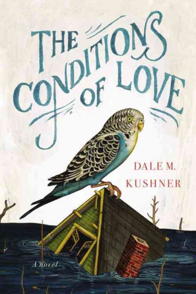 The conditions of love / Dale Kushner.