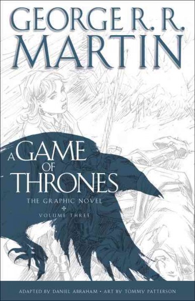 A game of thrones : the graphic novel, volume 3 / George R.R. Martin ; adapted by Daniel Abraham ; art by Tommy Patterson ; colors by Ivan Nunes ; lettering by Marshall Dillon.