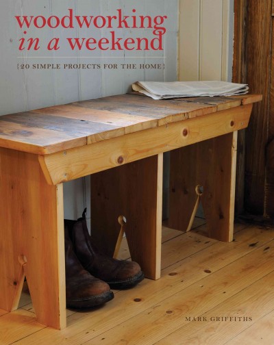 Woodworking in a weekend : 20 simple projects for the home / Mark Griffiths.