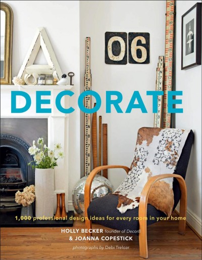 Decorate [electronic resource] : 1,000 professional design ideas for every room in your home / Holly Becker & Joanna Copestick ; photographs by Debi Treloar.