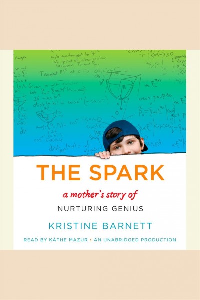 The spark [electronic resource] : a mother's story of nurturing genius / Kristine Barnett.