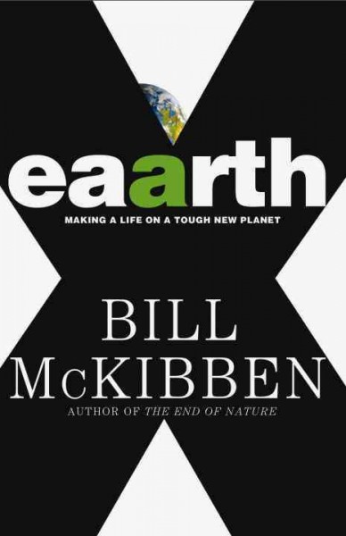 Eaarth [electronic resource] : making a life on a tough new planet / Bill McKibben.