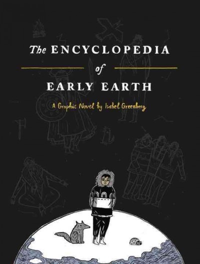 The encyclopedia of early Earth : a graphic novel / by Isabel Greenberg.