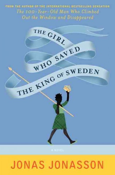 The girl who saved the King of Sweden : a novel / Jonas Jonasson ; translated by Rachel Willson-Broyles.