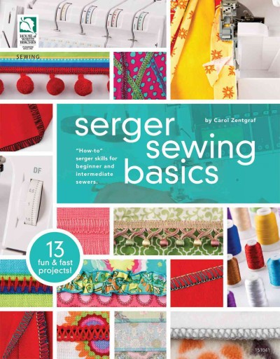 Serger sewing basics : "how-to" serger skills for beginner and intermediate sewers / by Carol Zentgraf.