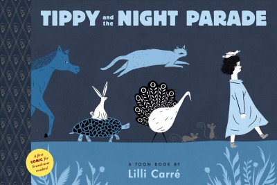 Tippy and the night parade : a Toon book / by Lilli Carré.
