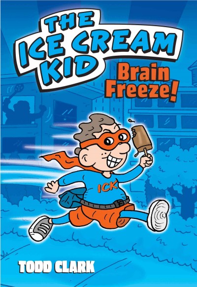 The Ice Cream Kid. Brain freeze! / Todd Clark.