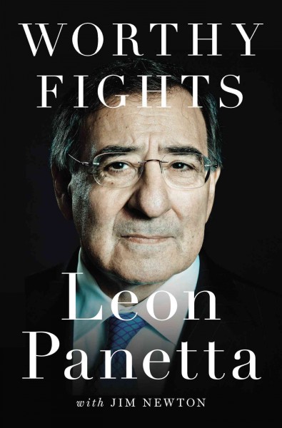 Worthy fights : a memoir of leadership in war and peace / Leon Panetta ; with Jim Newton.